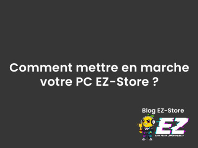 Comment mettre en marche votre PC EZ-Store ?